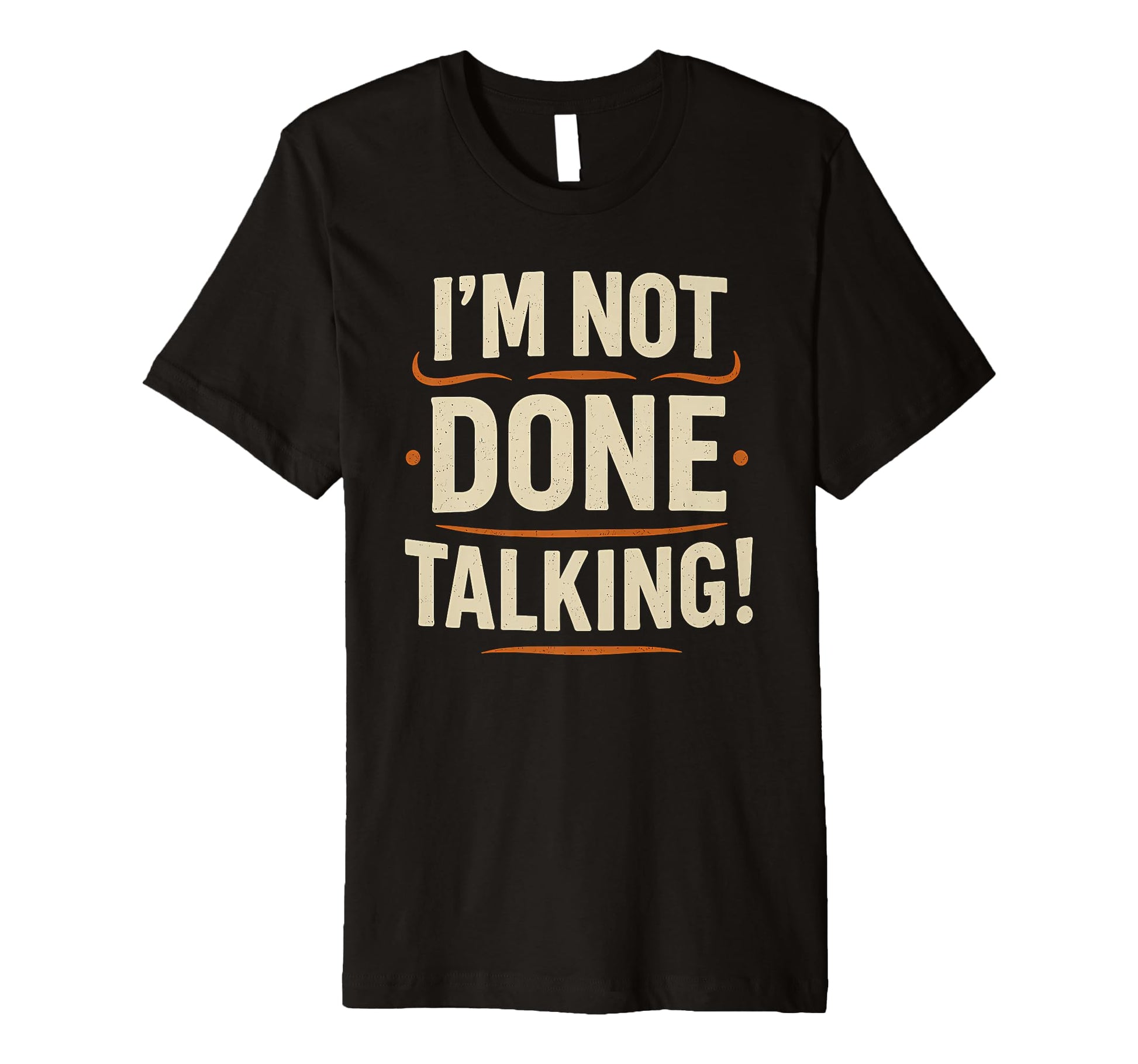 Im Not Done Talking Funny Bold T-Shirt - Novelty Apparel Men Women - T-Shirt, Sweatshirt, Hoodie