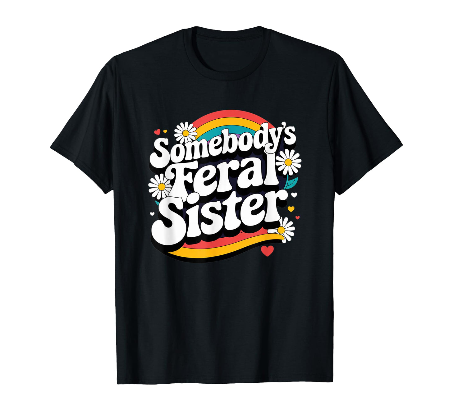 Somebodys Feral Sister Groovy Rainbow Funny T-Shirt - Unique Graphic Unisex - T-Shirt, Sweatshirt, Hoodie