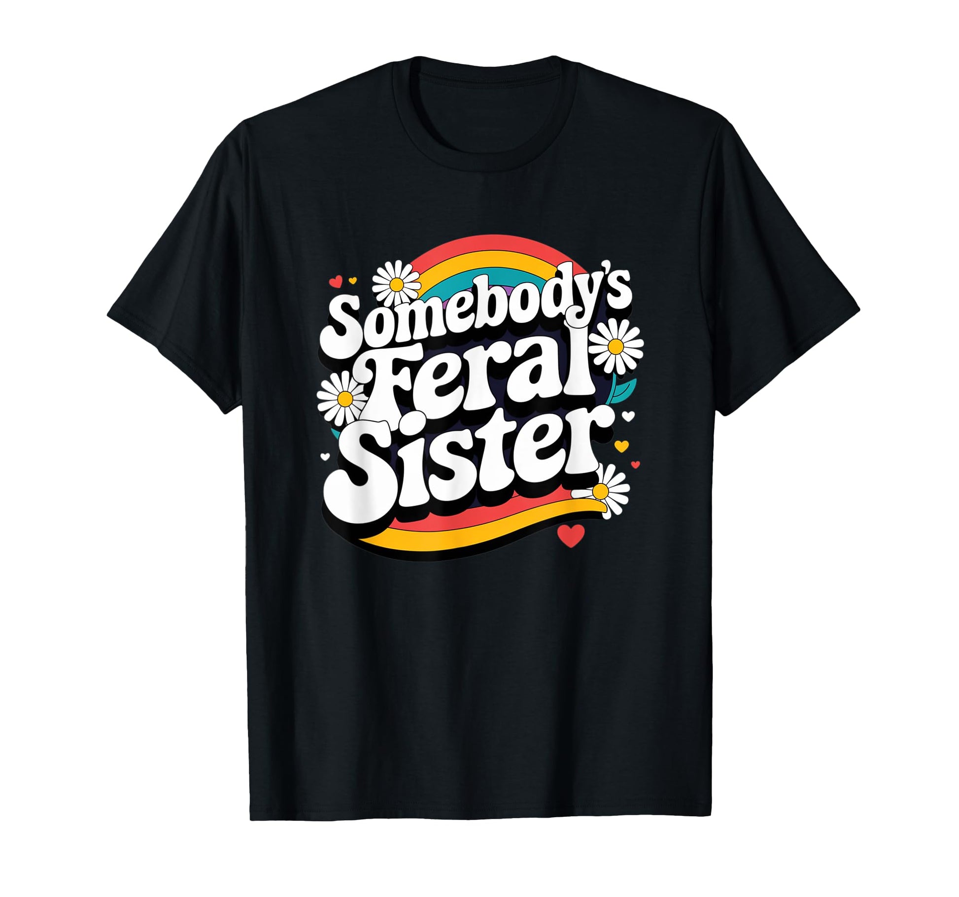 Somebodys Feral Sister Groovy Rainbow Funny T-Shirt - Unique Graphic Unisex - T-Shirt, Sweatshirt, Hoodie