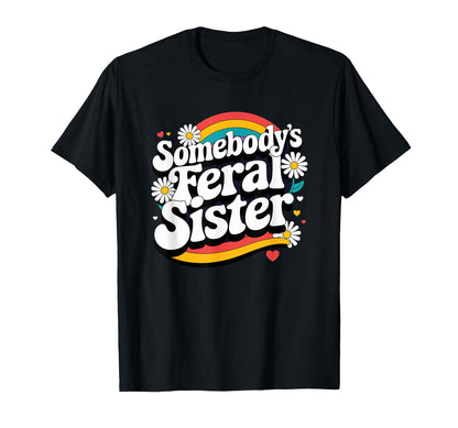 Somebodys Feral Sister Groovy Rainbow Funny T-Shirt - Unique Graphic Unisex - T-Shirt, Sweatshirt, Hoodie