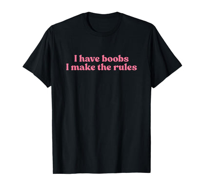 I Have Boobs I Make Rules Y2K T-Shirt - Novelty Apparel Men Women - T-Shirt, Sweatshirt, Hoodie