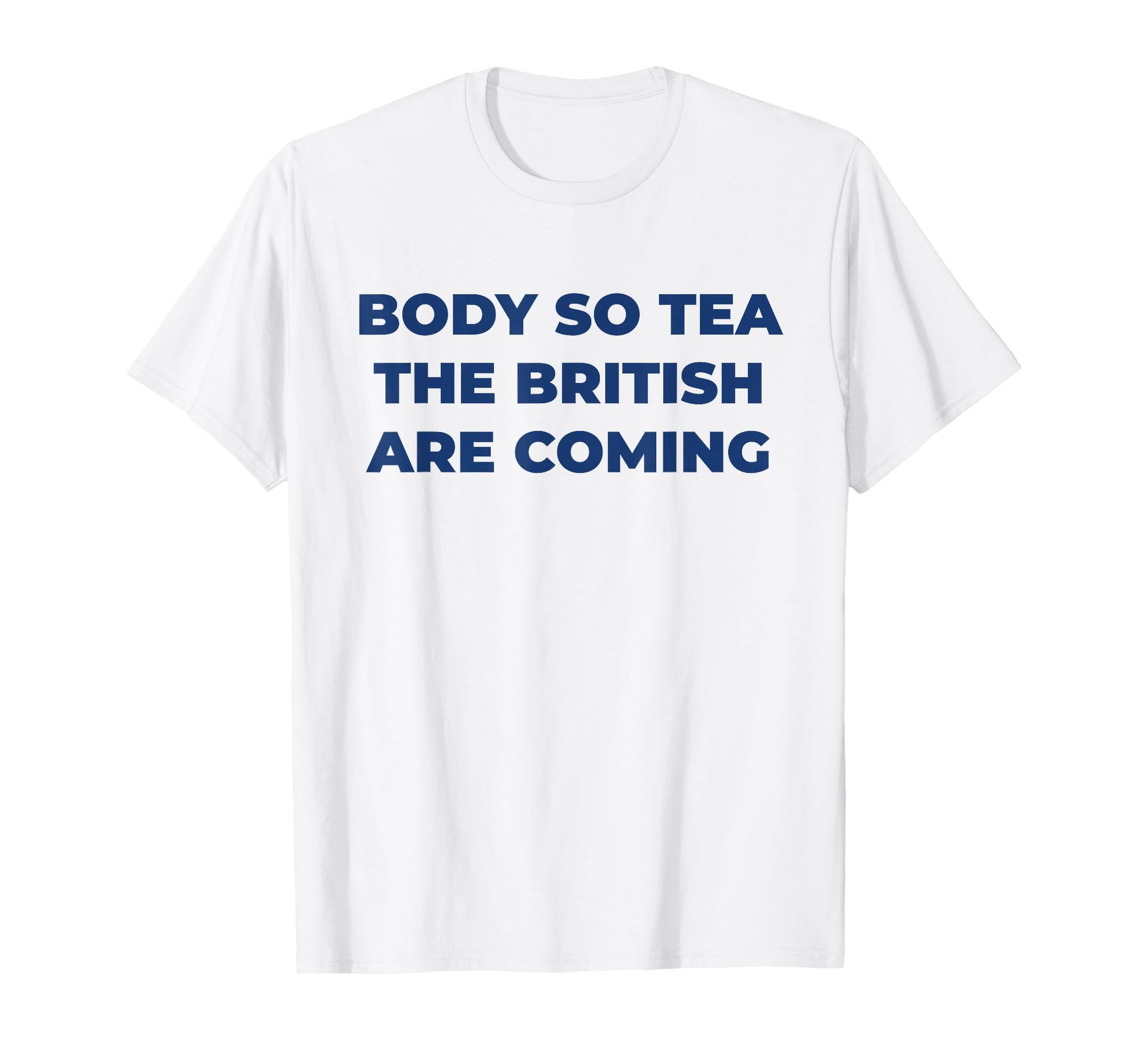 Body So Tea British Are Coming T-Shirt - Fun Novelty Design for Adults - T-Shirt, Sweatshirt, Hoodie
