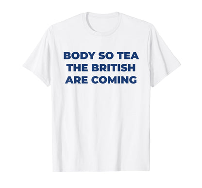 Body So Tea British Are Coming T-Shirt - Fun Novelty Design for Adults - T-Shirt, Sweatshirt, Hoodie