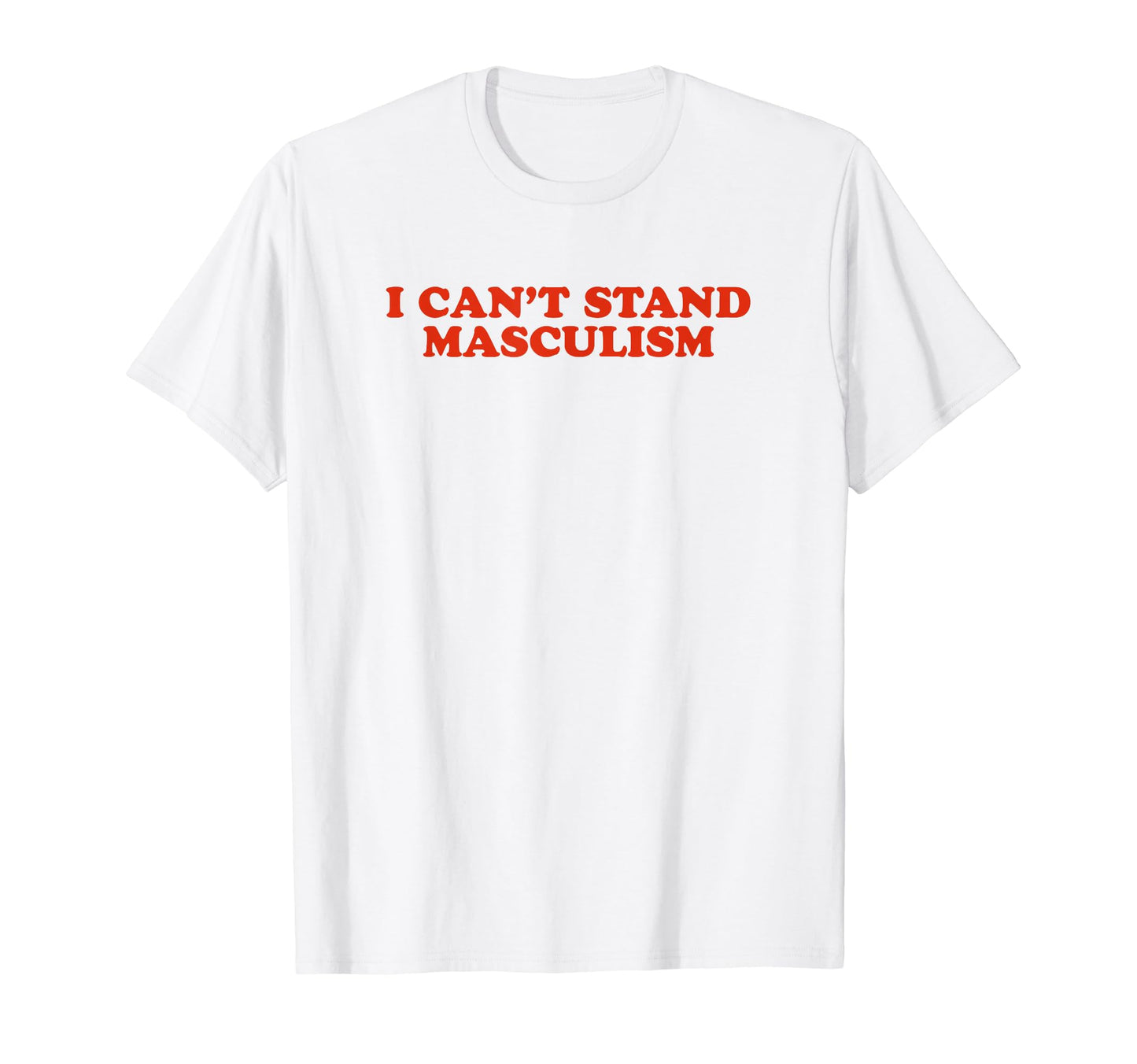 I Cant Stand Masculism Funny Y2K T-Shirt - Casual Everyday Wear for Adults - T-Shirt, Sweatshirt, Hoodie