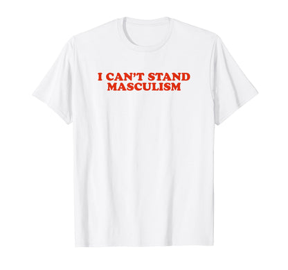 I Cant Stand Masculism Funny Y2K T-Shirt - Casual Everyday Wear for Adults - T-Shirt, Sweatshirt, Hoodie