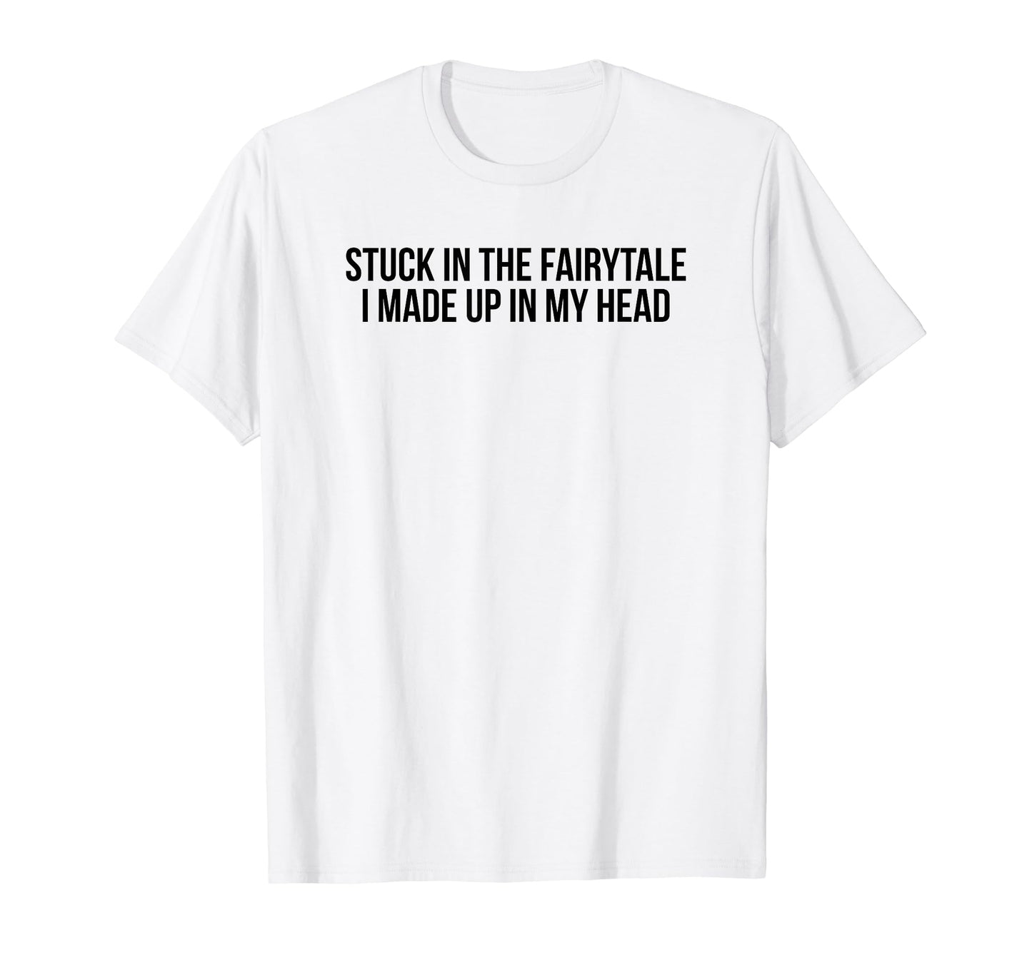 Stuck Fairytale I Made Up My Head T-Shirt - Aesthetic Graphic Men Women - T-Shirt, Sweatshirt, Hoodie