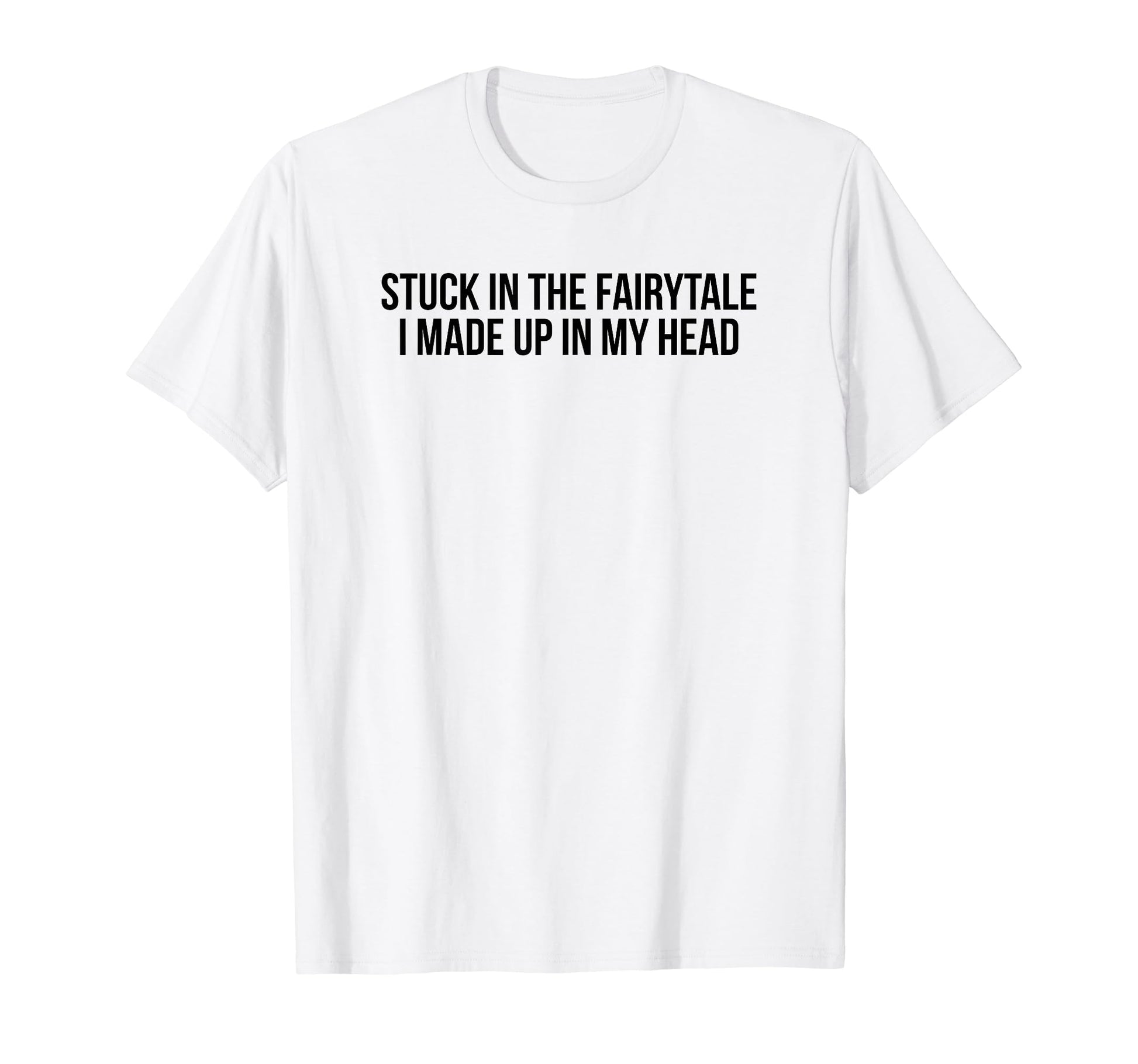 Stuck Fairytale I Made Up My Head T-Shirt - Aesthetic Graphic Men Women - T-Shirt, Sweatshirt, Hoodie