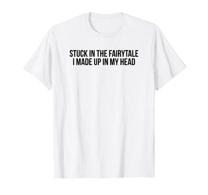 Stuck Fairytale I Made Up My Head T-Shirt - Aesthetic Graphic Men Women - T-Shirt, Sweatshirt, Hoodie