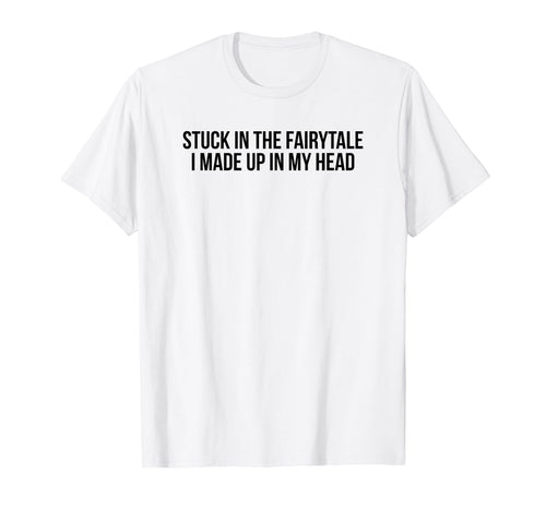 Stuck Fairytale I Made Up My Head T-Shirt - Aesthetic Graphic Men Women - T-Shirt, Sweatshirt, Hoodie