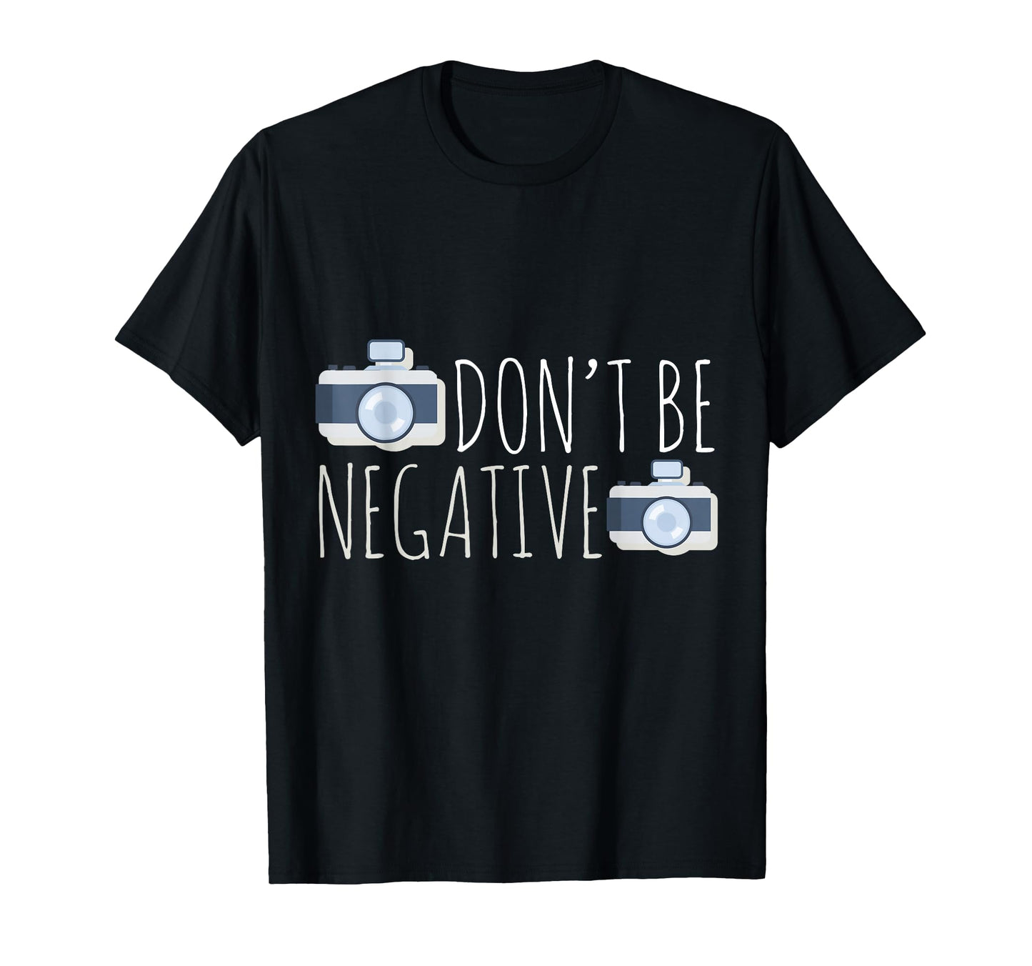 Dont Be Negative Photography Camera T-Shirt - Streetwear Style Men Women - T-Shirt, Sweatshirt, Hoodie