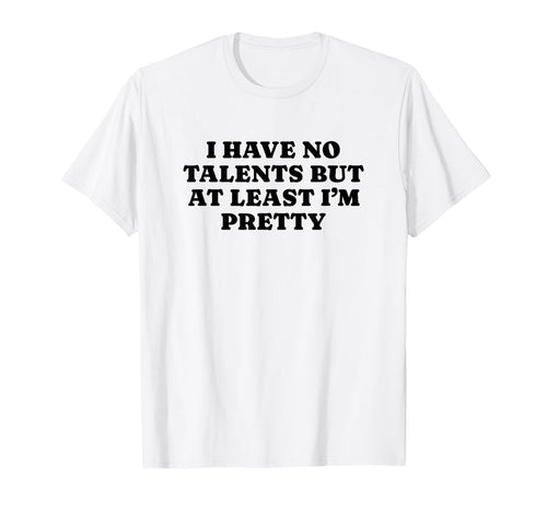 I Have No Talents But Least Im T-Shirt - Fun Novelty Design Men Women - T-Shirt, Sweatshirt, Hoodie