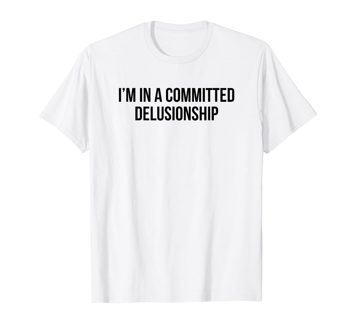 Im Committed Delusionship Funny Y2K T-Shirt - Trendy Graphic Unisex - T-Shirt, Sweatshirt, Hoodie