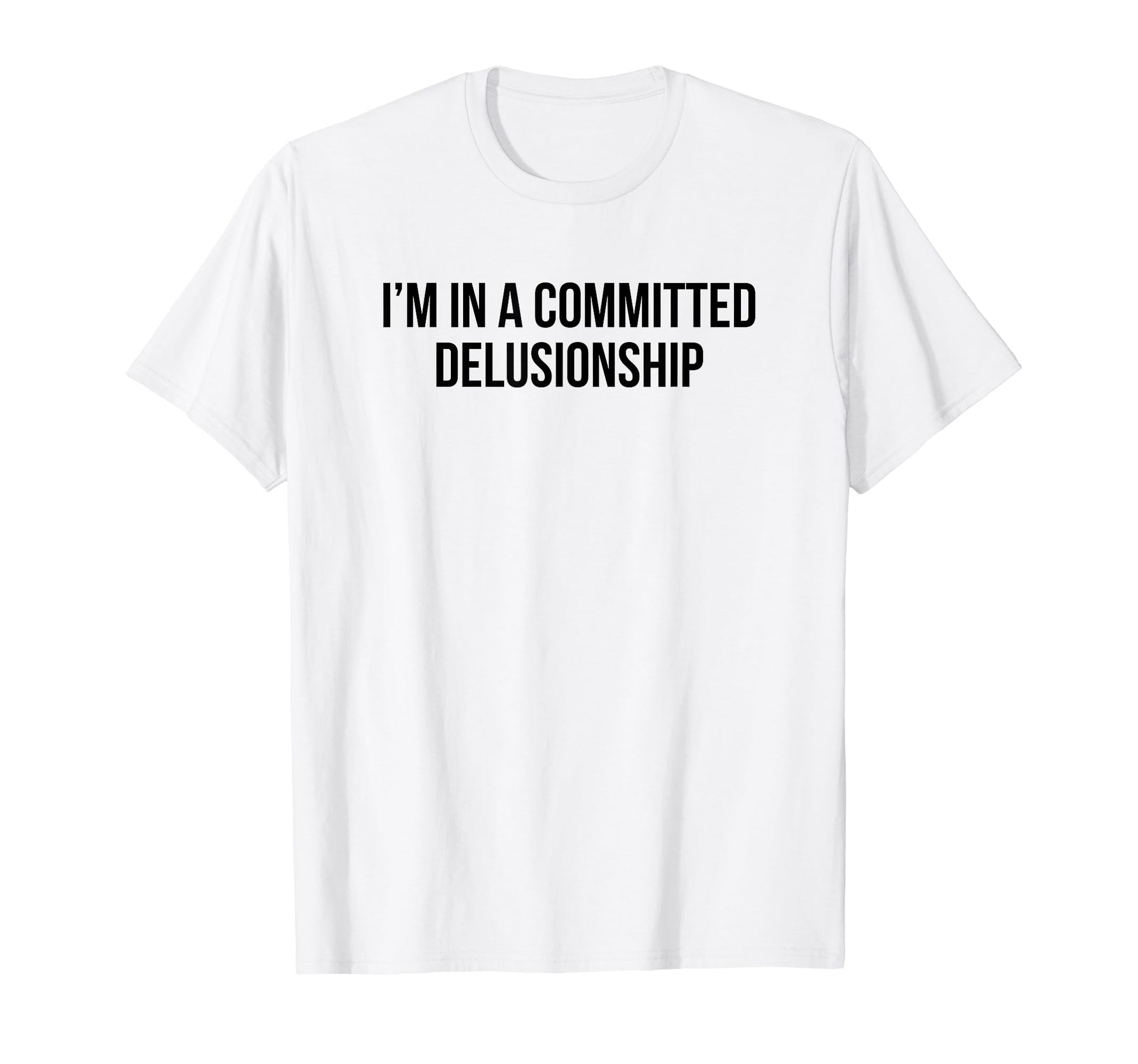 Im Committed Delusionship Funny Y2K T-Shirt - Trendy Graphic Unisex - T-Shirt, Sweatshirt, Hoodie