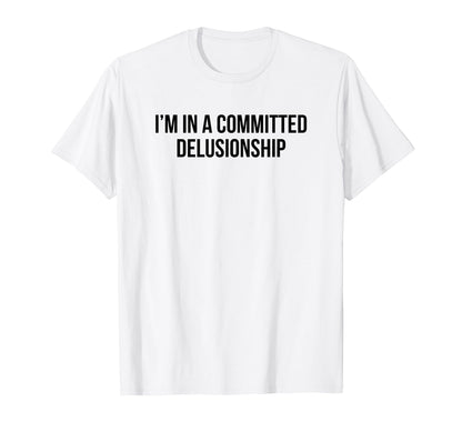 Im Committed Delusionship Funny Y2K T-Shirt - Trendy Graphic Unisex - T-Shirt, Sweatshirt, Hoodie
