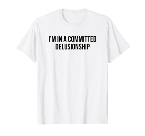 Im Committed Delusionship Funny Y2K T-Shirt - Trendy Graphic Unisex - T-Shirt, Sweatshirt, Hoodie