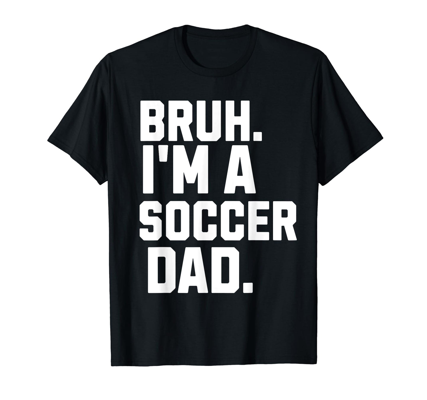Sarcastic Bruh Soccer Dad Fan T-Shirt - Casual Everyday Wear Men Women - T-Shirt, Sweatshirt, Hoodie