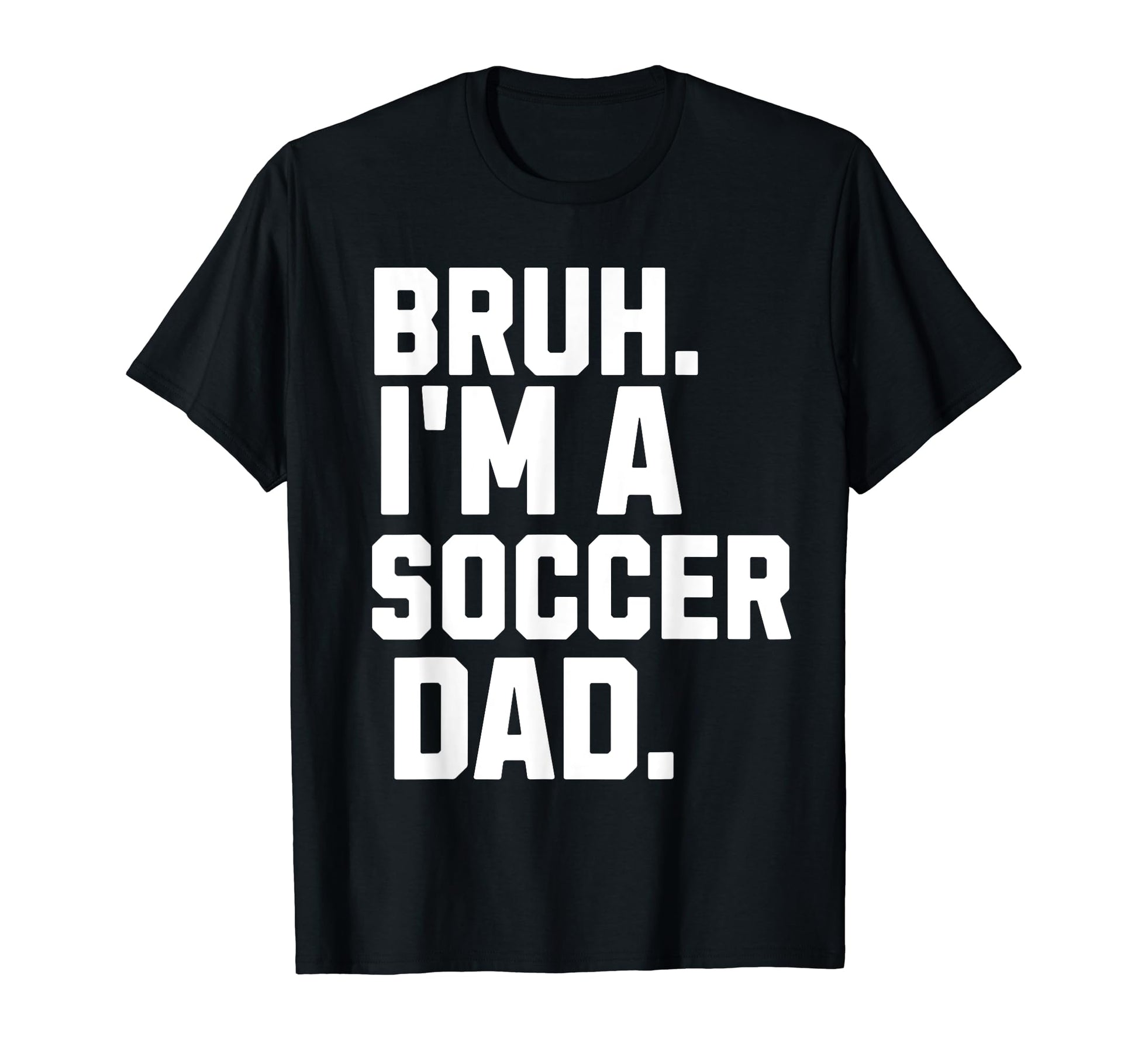 Sarcastic Bruh Soccer Dad Fan T-Shirt - Casual Everyday Wear Men Women - T-Shirt, Sweatshirt, Hoodie