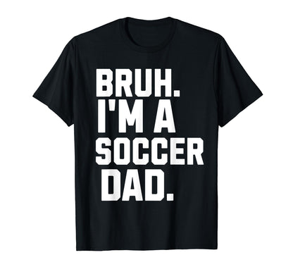 Sarcastic Bruh Soccer Dad Fan T-Shirt - Casual Everyday Wear Men Women - T-Shirt, Sweatshirt, Hoodie