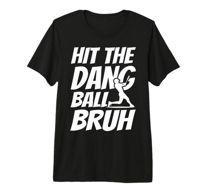 Hit Dang Ball Bruh Sarcastic Funny T-Shirt - Minimalist Print Men Women - T-Shirt, Sweatshirt, Hoodie