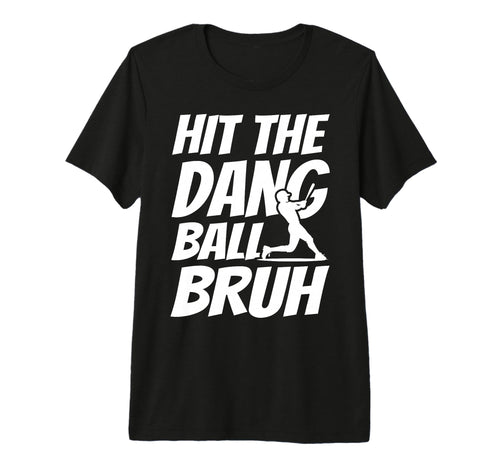 Hit Dang Ball Bruh Sarcastic Funny T-Shirt - Minimalist Print Men Women - T-Shirt, Sweatshirt, Hoodie