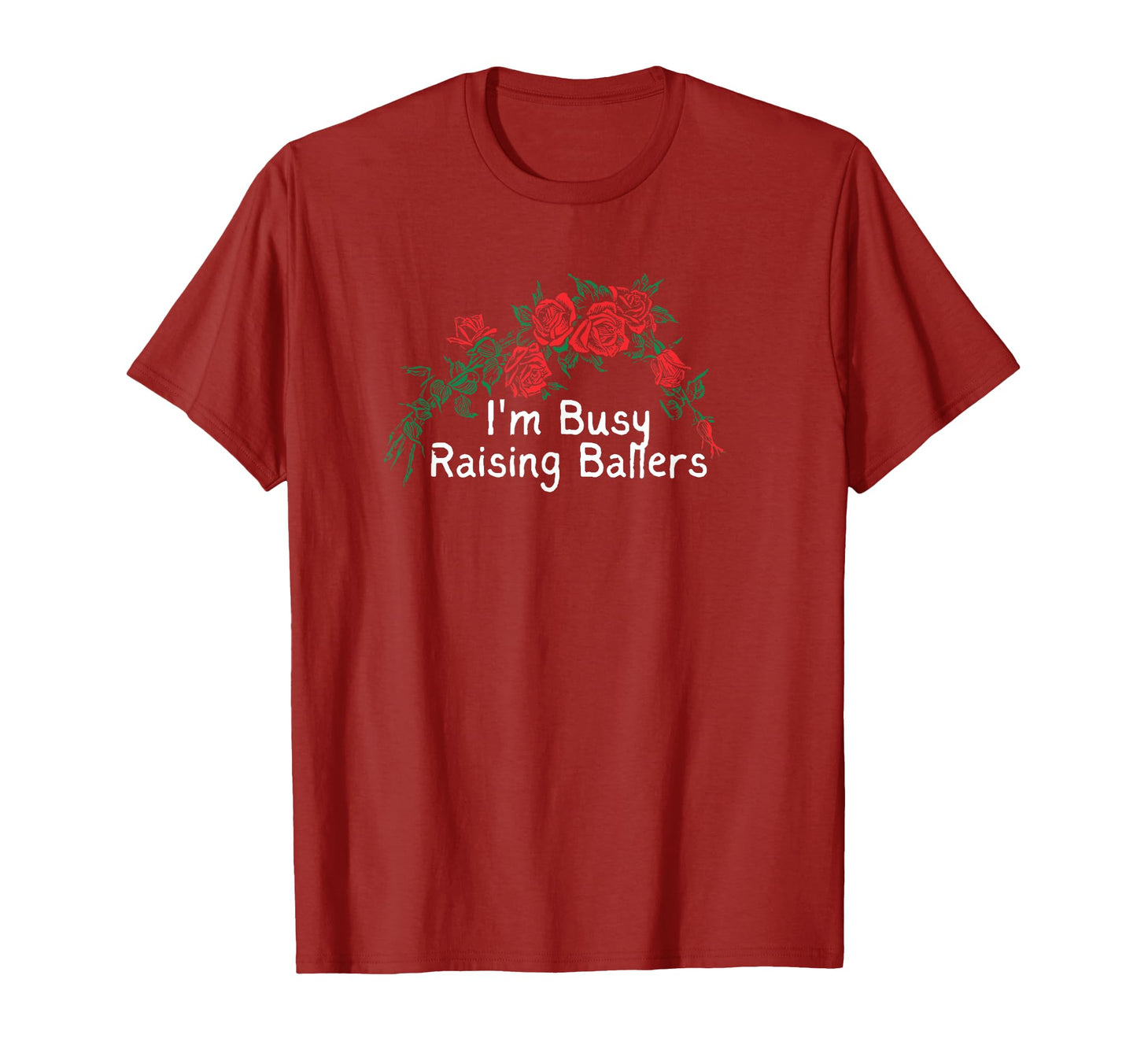 Funny Red Roses Im Busy Raising Ballers T-Shirt - Graphic Print Unisex - T-Shirt, Sweatshirt, Hoodie