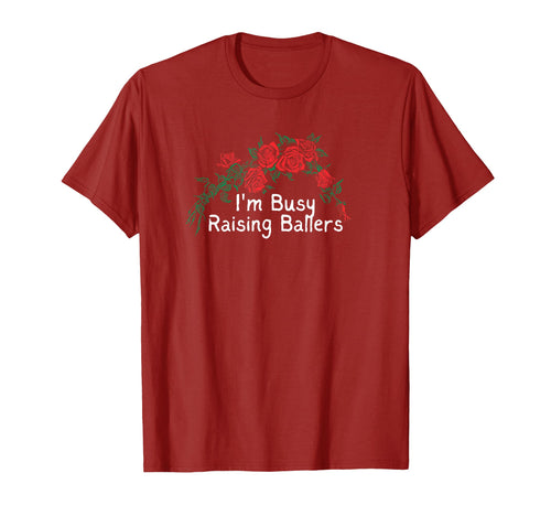 Funny Red Roses Im Busy Raising Ballers T-Shirt - Graphic Print Unisex - T-Shirt, Sweatshirt, Hoodie