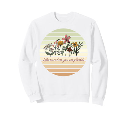 Bloom Where You Are Planted Floral Sweatshirt - Minimalist Print Men Women - T-Shirt, Sweatshirt, Hoodie