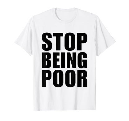 Stop Being Poor Y2K Aesthetic Trendy T-Shirt - Novelty Apparel Unisex - T-Shirt, Sweatshirt, Hoodie