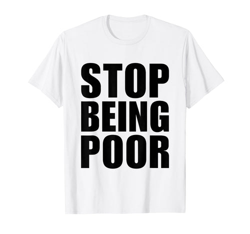 Stop Being Poor Y2K Aesthetic Trendy T-Shirt - Novelty Apparel Unisex - T-Shirt, Sweatshirt, Hoodie