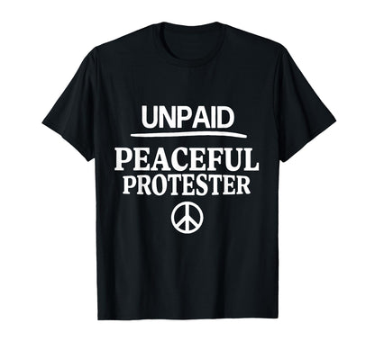 Unpaid Peaceful Protester T-Shirt - Fun Novelty Design for Adults - T-Shirt, Sweatshirt, Hoodie