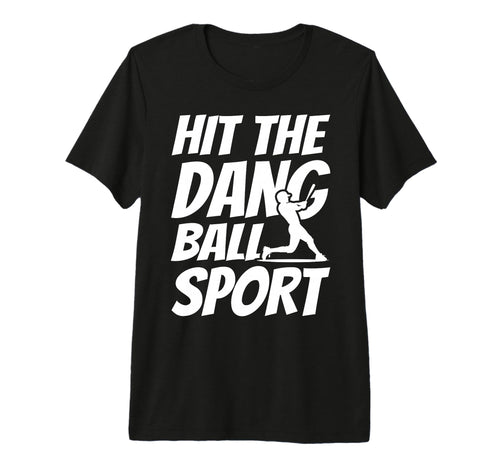 Hit Dang Ball Sport Sarcastic Funny T-Shirt - Novelty Apparel Men Women - T-Shirt, Sweatshirt, Hoodie