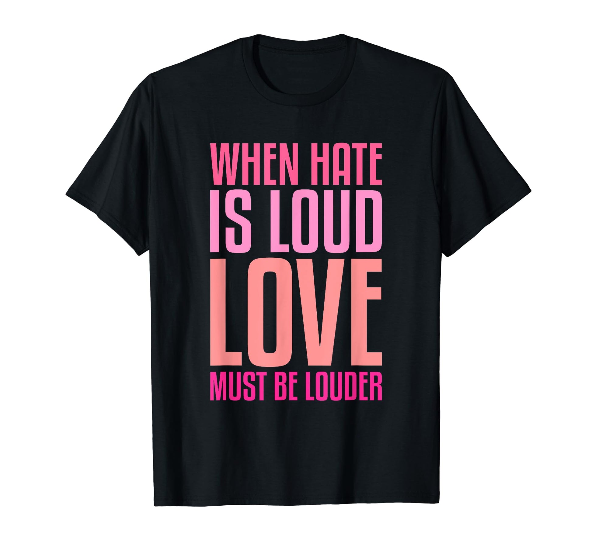 When Hate Is Loud Love Must Be T-Shirt - Fun Novelty Design Men Women - T-Shirt, Sweatshirt, Hoodie