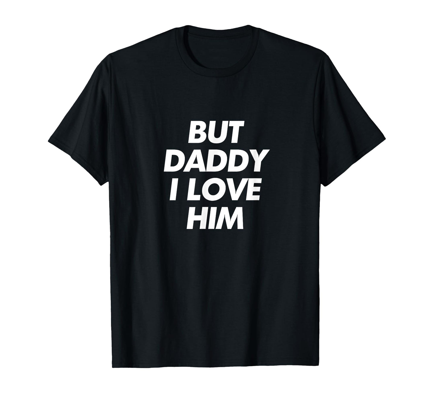 But Daddy I Love Him Y2K Aesthetic T-Shirt - Fun Novelty Design Men Women - T-Shirt, Sweatshirt, Hoodie