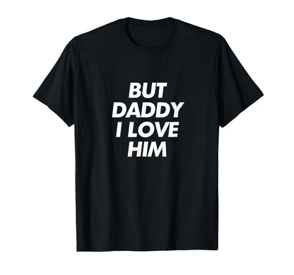 But Daddy I Love Him Y2K Aesthetic T-Shirt - Fun Novelty Design Men Women - T-Shirt, Sweatshirt, Hoodie