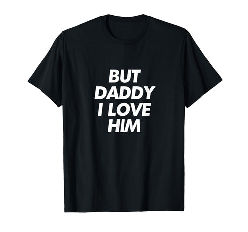 But Daddy I Love Him Y2K Aesthetic T-Shirt - Fun Novelty Design Men Women - T-Shirt, Sweatshirt, Hoodie