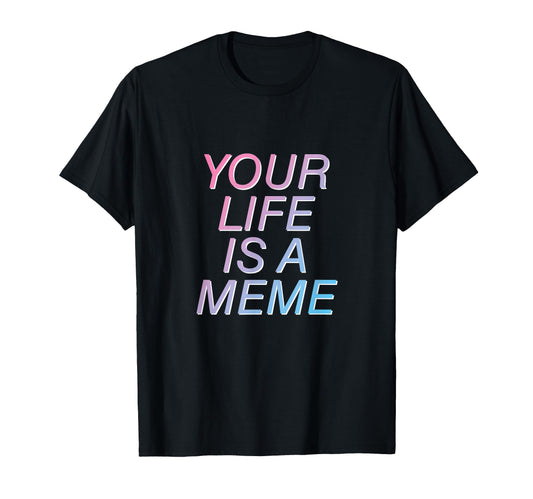 Your Life Is Meme Vaporwave T-Shirt - Casual Everyday Wear for Adults - T-Shirt, Sweatshirt, Hoodie