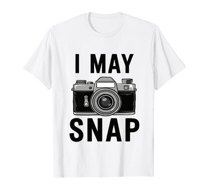 Funny Photographer Camera I May Snap T-Shirt - Streetwear Style Men Women - T-Shirt, Sweatshirt, Hoodie