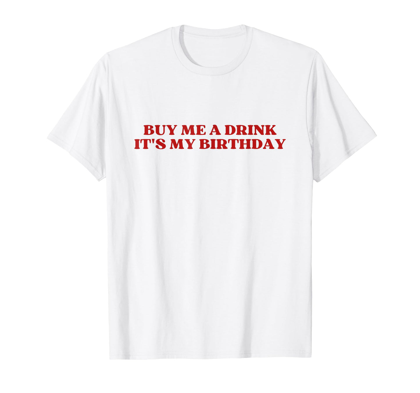 Buy Me Drink Its My Birthday Y2K T-Shirt - Graphic Print Men Women - T-Shirt, Sweatshirt, Hoodie