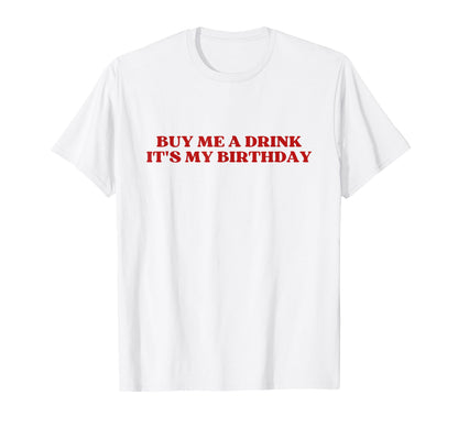Buy Me Drink Its My Birthday Y2K T-Shirt - Graphic Print Men Women - T-Shirt, Sweatshirt, Hoodie