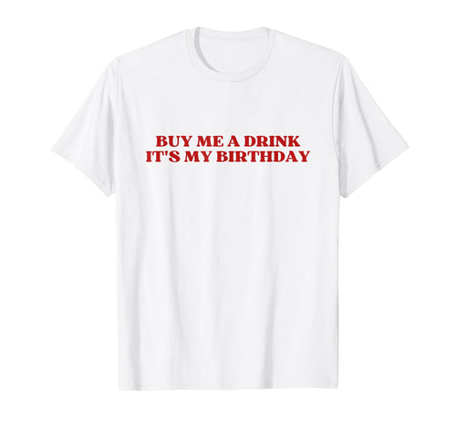 Buy Me Drink Its My Birthday Y2K T-Shirt - Graphic Print Men Women - T-Shirt, Sweatshirt, Hoodie