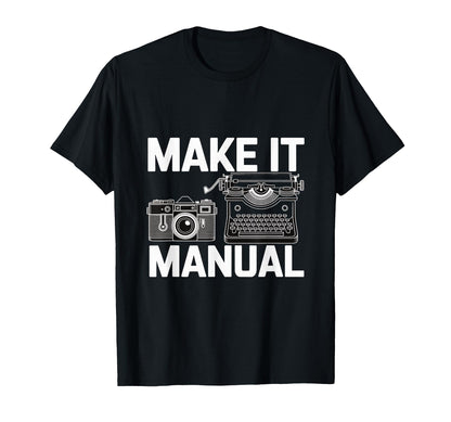 Make It Manual Camera And Typewriter T-Shirt - Fun Novelty Design Unisex - T-Shirt, Sweatshirt, Hoodie