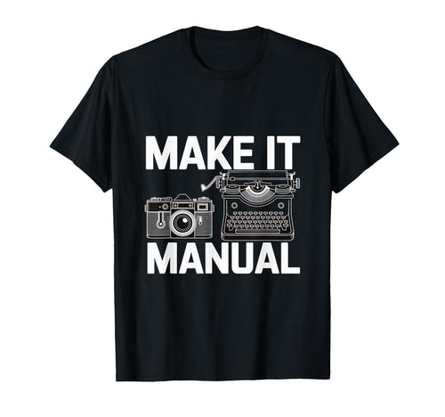 Make It Manual Camera And Typewriter T-Shirt - Fun Novelty Design Unisex - T-Shirt, Sweatshirt, Hoodie