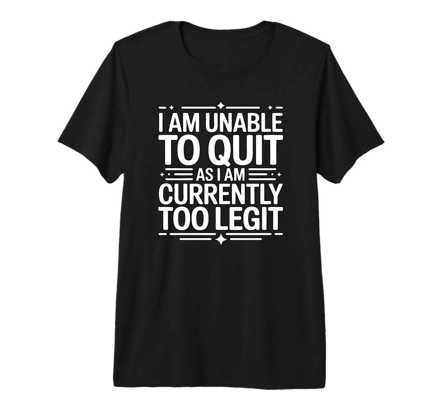 I Am Unable To Quit Currently Too T-Shirt - Unique Graphic for Adults - T-Shirt, Sweatshirt, Hoodie