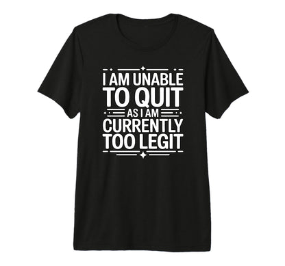 I Am Unable To Quit Currently Too T-Shirt - Unique Graphic for Adults - T-Shirt, Sweatshirt, Hoodie