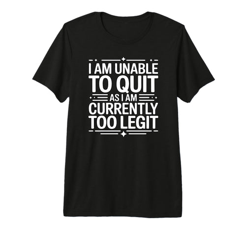 I Am Unable To Quit Currently Too T-Shirt - Unique Graphic for Adults - T-Shirt, Sweatshirt, Hoodie