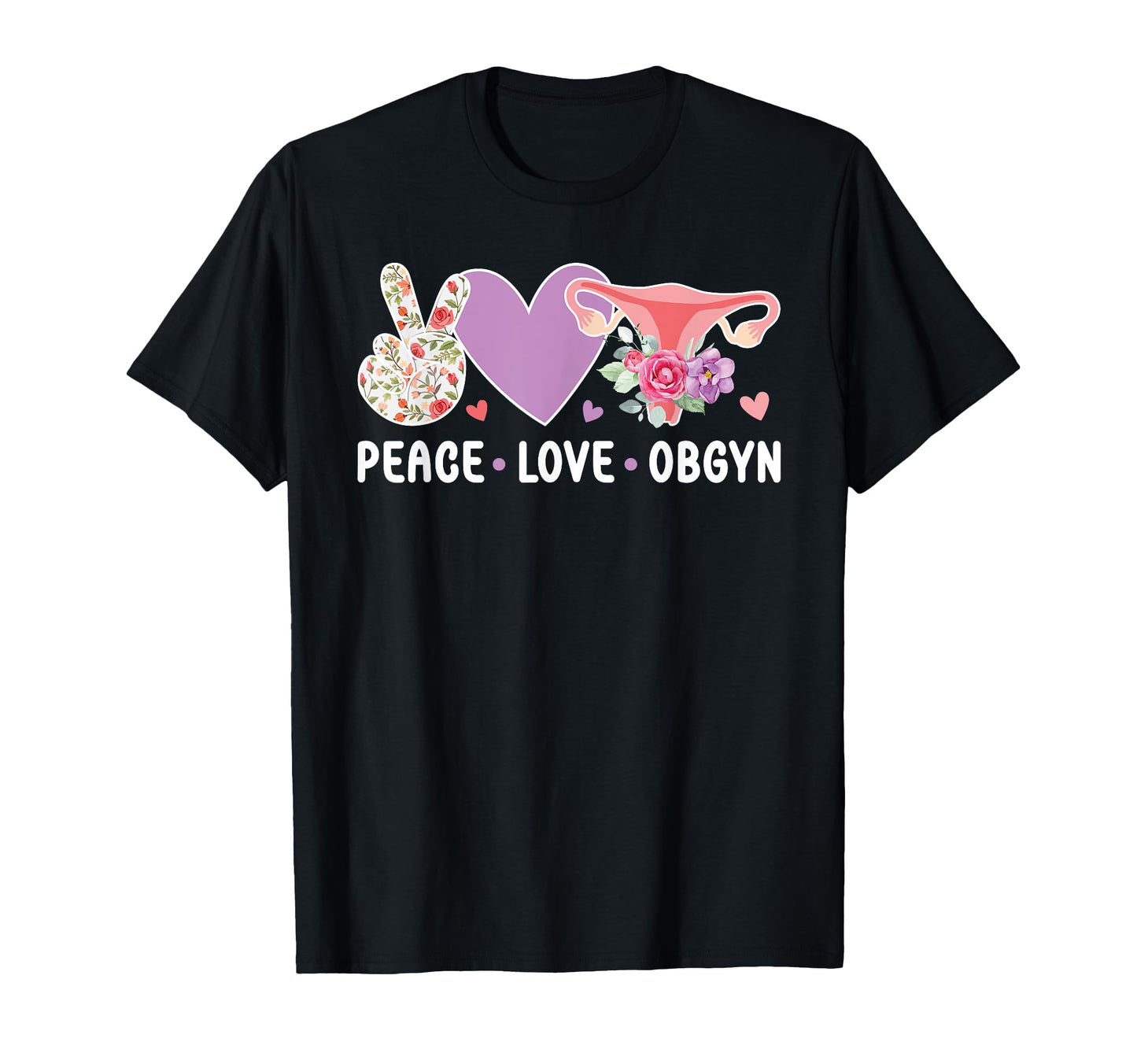 Peace Love Obgyn Appreciation Ob Gyn T-Shirt - Novelty Apparel Men Women - T-Shirt, Sweatshirt, Hoodie