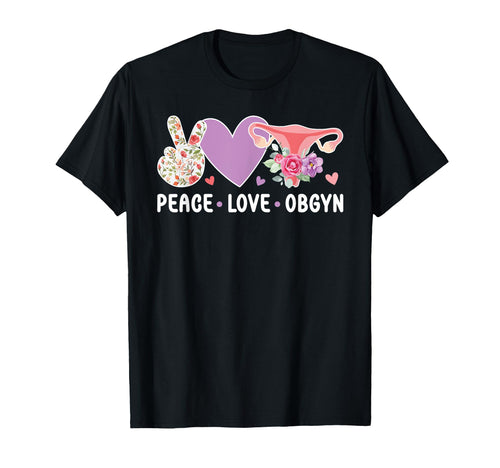 Peace Love Obgyn Appreciation Ob Gyn T-Shirt - Novelty Apparel Men Women - T-Shirt, Sweatshirt, Hoodie