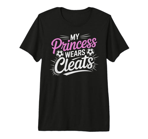 My Princess Wear Cleats Soccer Player T-Shirt - Trendy Graphic Men Women - T-Shirt, Sweatshirt, Hoodie
