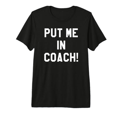 Put Me Coach Dad Football Mom Game Day T-Shirt - Graphic Print for Adults - T-Shirt, Sweatshirt, Hoodie