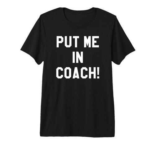 Put Me Coach Dad Football Mom Game Day T-Shirt - Graphic Print for Adults - T-Shirt, Sweatshirt, Hoodie